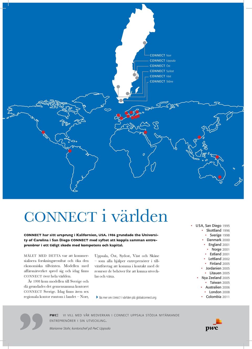 MÅLET MED DETTA var att kommersialisera forskningsresultat och öka den ekonomiska tillväxten. Modellen med affärsnätverket spred sig och idag finns CONNECT över hela världen.