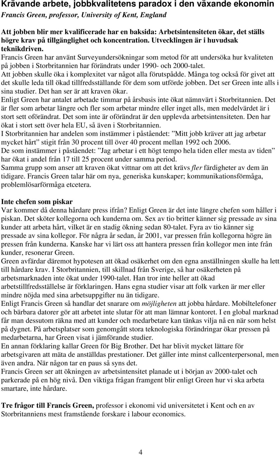 Francis Green har använt Surveyundersökningar som metod för att undersöka hur kvaliteten på jobben i Storbritannien har förändrats under 1990- och 2000-talet.