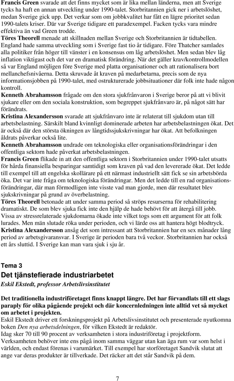 Facken tycks vara mindre effektiva än vad Green trodde. Töres Theorell menade att skillnaden mellan Sverige och Storbritannien är tidtabellen.