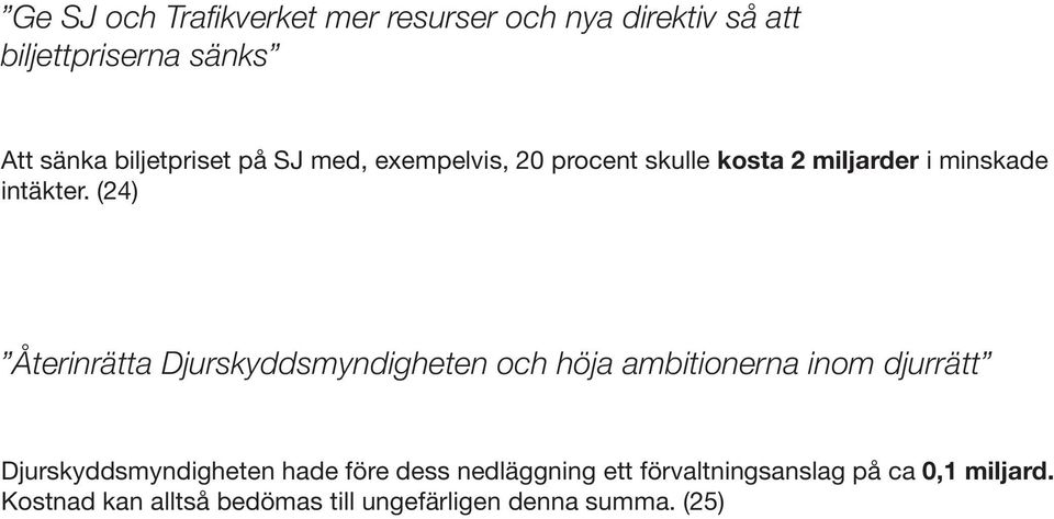 (24) Återinrätta Djurskyddsmyndigheten och höja ambitionerna inom djurrätt Djurskyddsmyndigheten hade