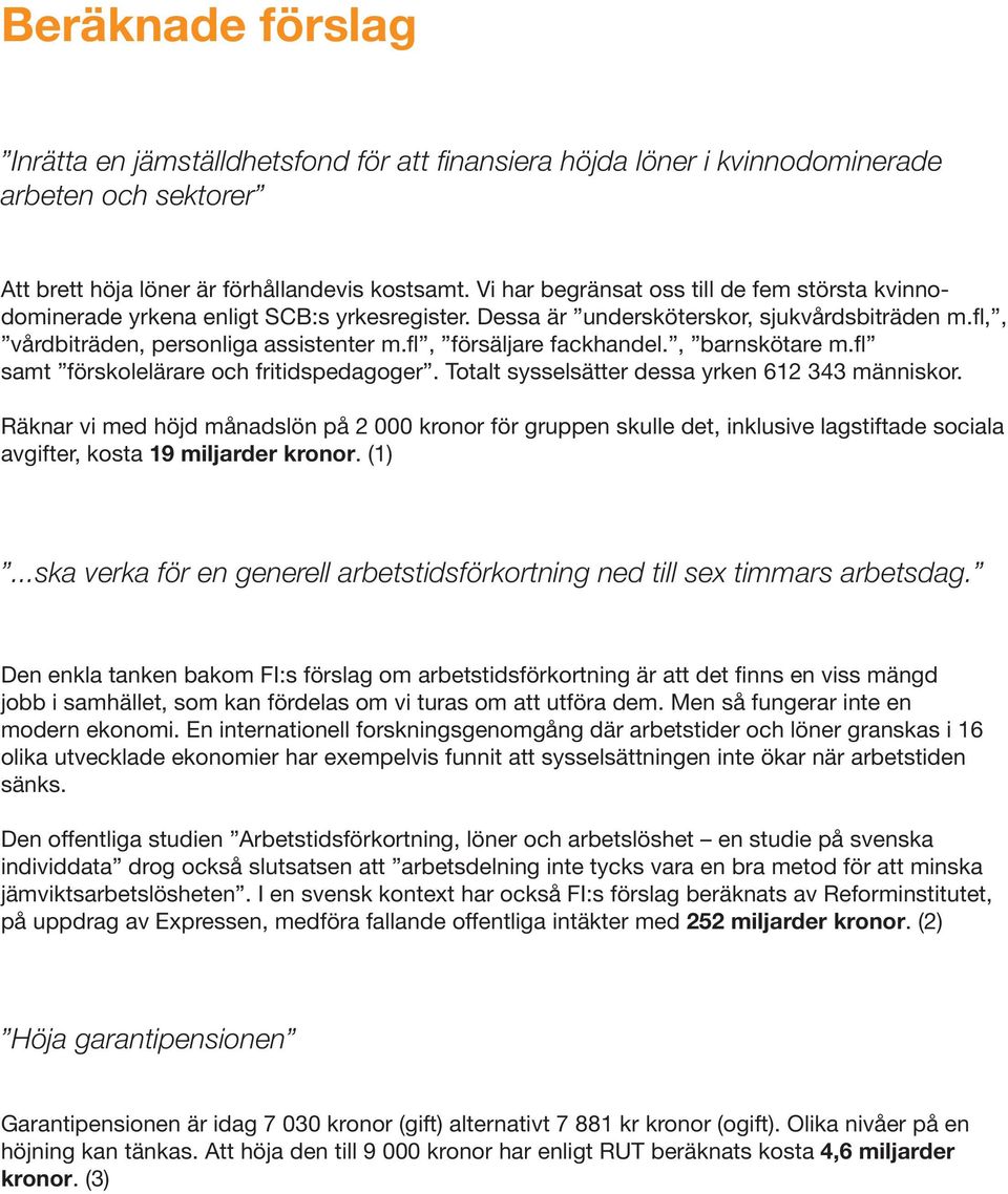 fl, försäljare fackhandel., barnskötare m.fl samt förskolelärare och fritidspedagoger. Totalt sysselsätter dessa yrken 612 343 människor.