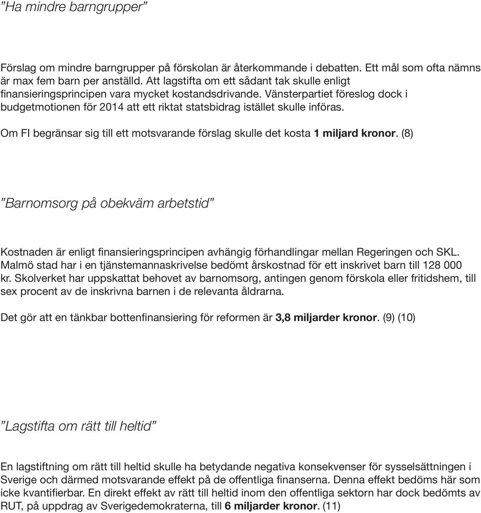 Vänsterpartiet föreslog dock i budgetmotionen för 2014 att ett riktat statsbidrag istället skulle införas. Om FI begränsar sig till ett motsvarande förslag skulle det kosta 1 miljard kronor.