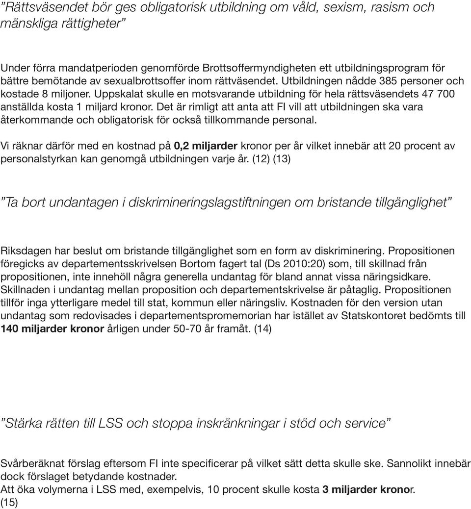 Uppskalat skulle en motsvarande utbildning för hela rättsväsendets 47 700 anställda kosta 1 miljard kronor.