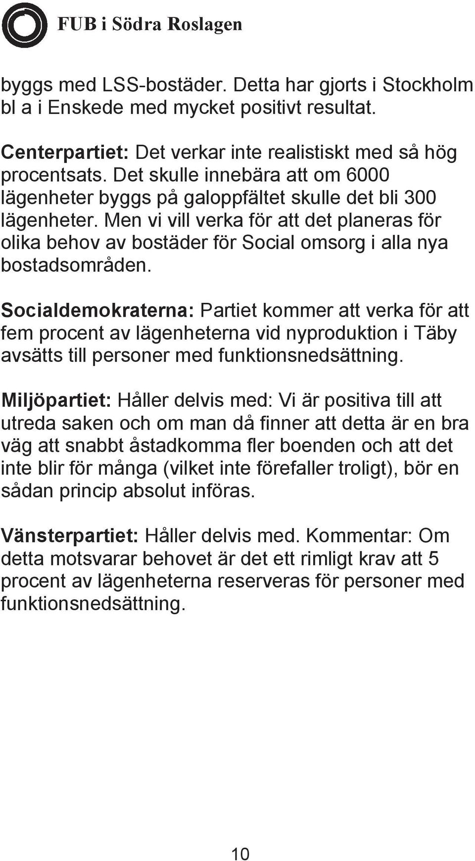 Men vi vill verka för att det planeras för olika behov av bostäder för Social omsorg i alla nya bostadsområden.