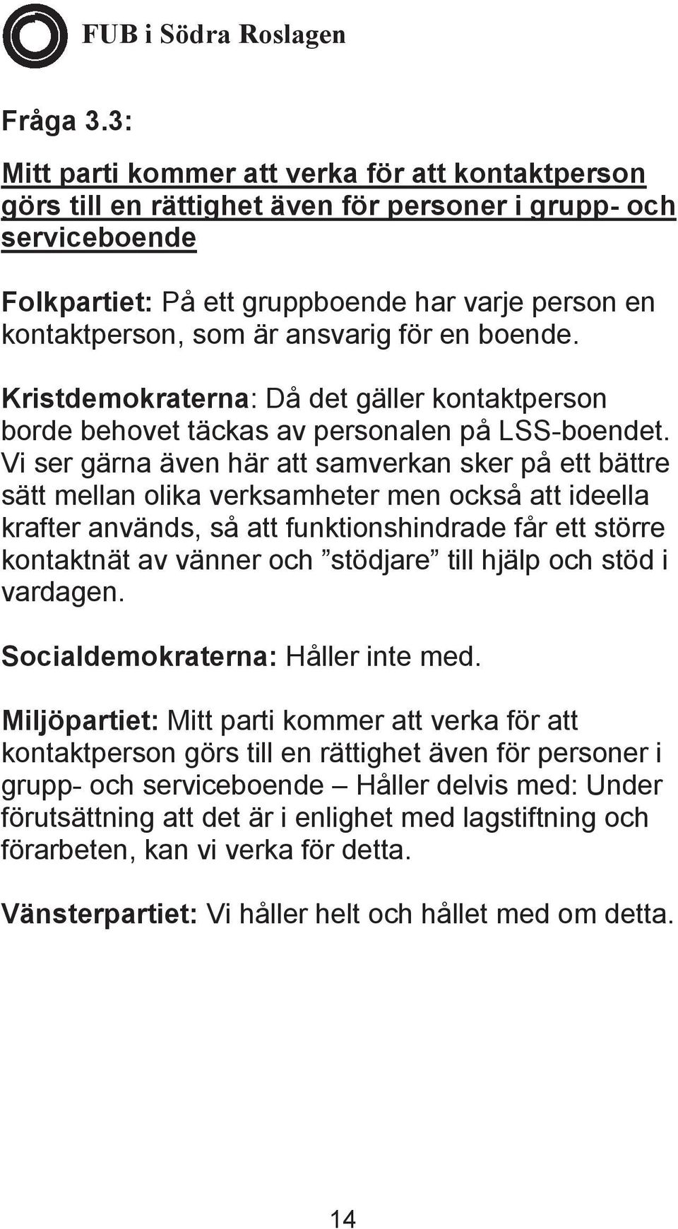 ansvarig för en boende. Kristdemokraterna: Då det gäller kontaktperson borde behovet täckas av personalen på LSS-boendet.