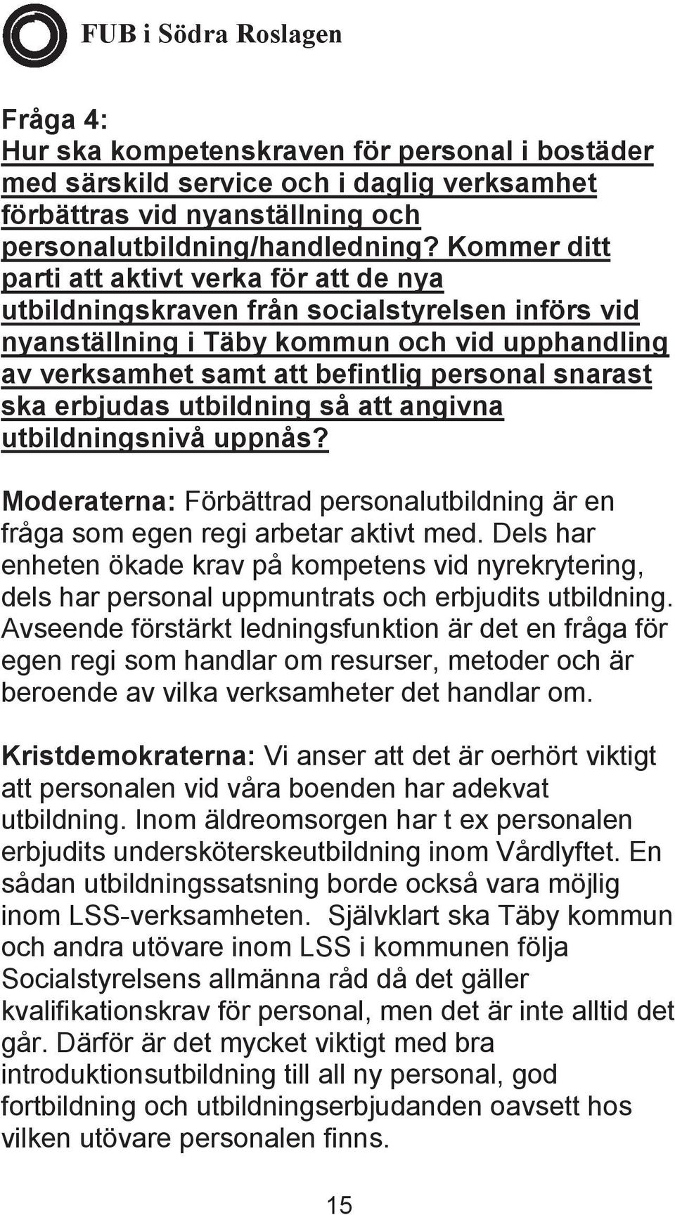 ska erbjudas utbildning så att angivna utbildningsnivå uppnås? Moderaterna: Förbättrad personalutbildning är en fråga som egen regi arbetar aktivt med.