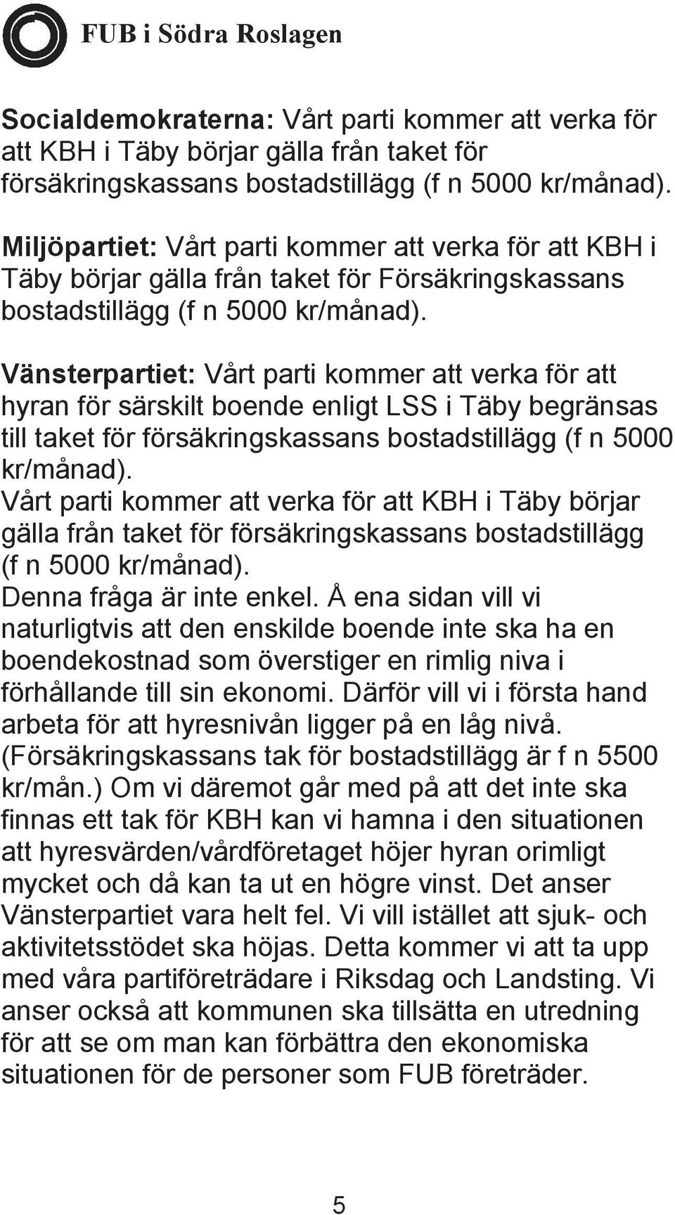 Vänsterpartiet: Vårt parti kommer att verka för att hyran för särskilt boende enligt LSS i Täby begränsas till taket för försäkringskassans bostadstillägg (f n 5000 kr/månad).