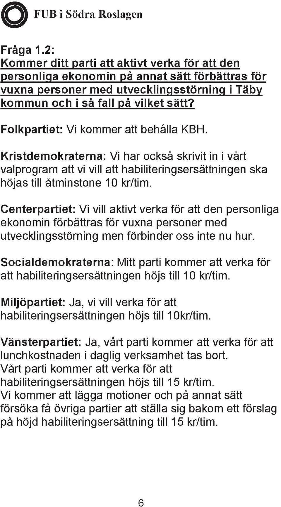 Centerpartiet: Vi vill aktivt verka för att den personliga ekonomin förbättras för vuxna personer med utvecklingsstörning men förbinder oss inte nu hur.