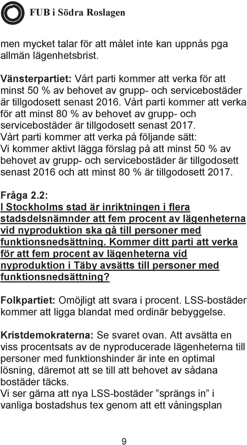 Vårt parti kommer att verka för att minst 80 % av behovet av grupp- och servicebostäder är tillgodosett senast 2017.