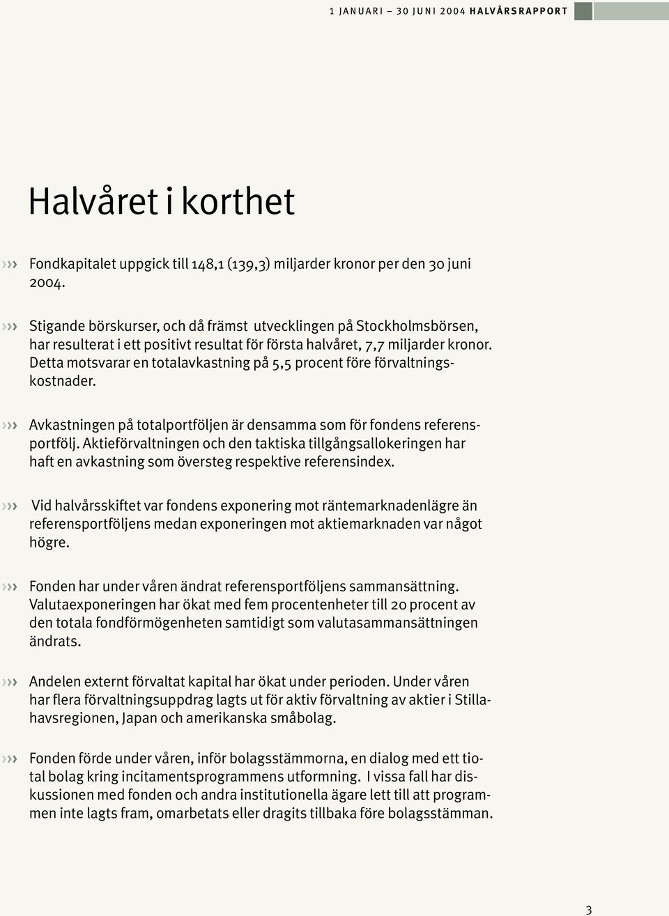 Detta motsvarar en totalavkastning på 5,5 procent före förvaltningskostnader. Avkastningen på totalportföljen är densamma som för fondens referensportfölj.