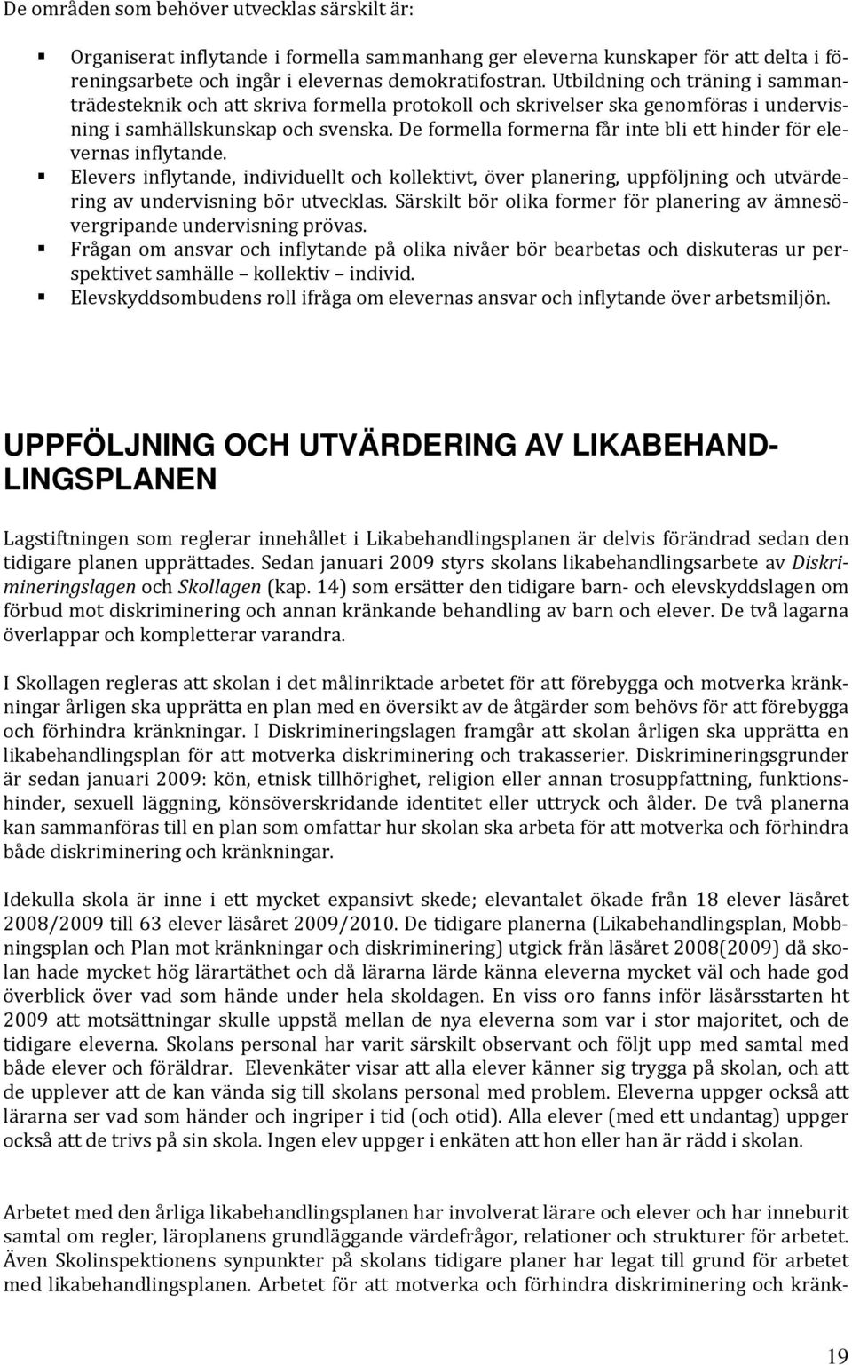 De formella formerna får inte bli ett hinder för elevernas inflytande. Elevers inflytande, individuellt och kollektivt, över planering, uppföljning och utvärdering av undervisning bör utvecklas.