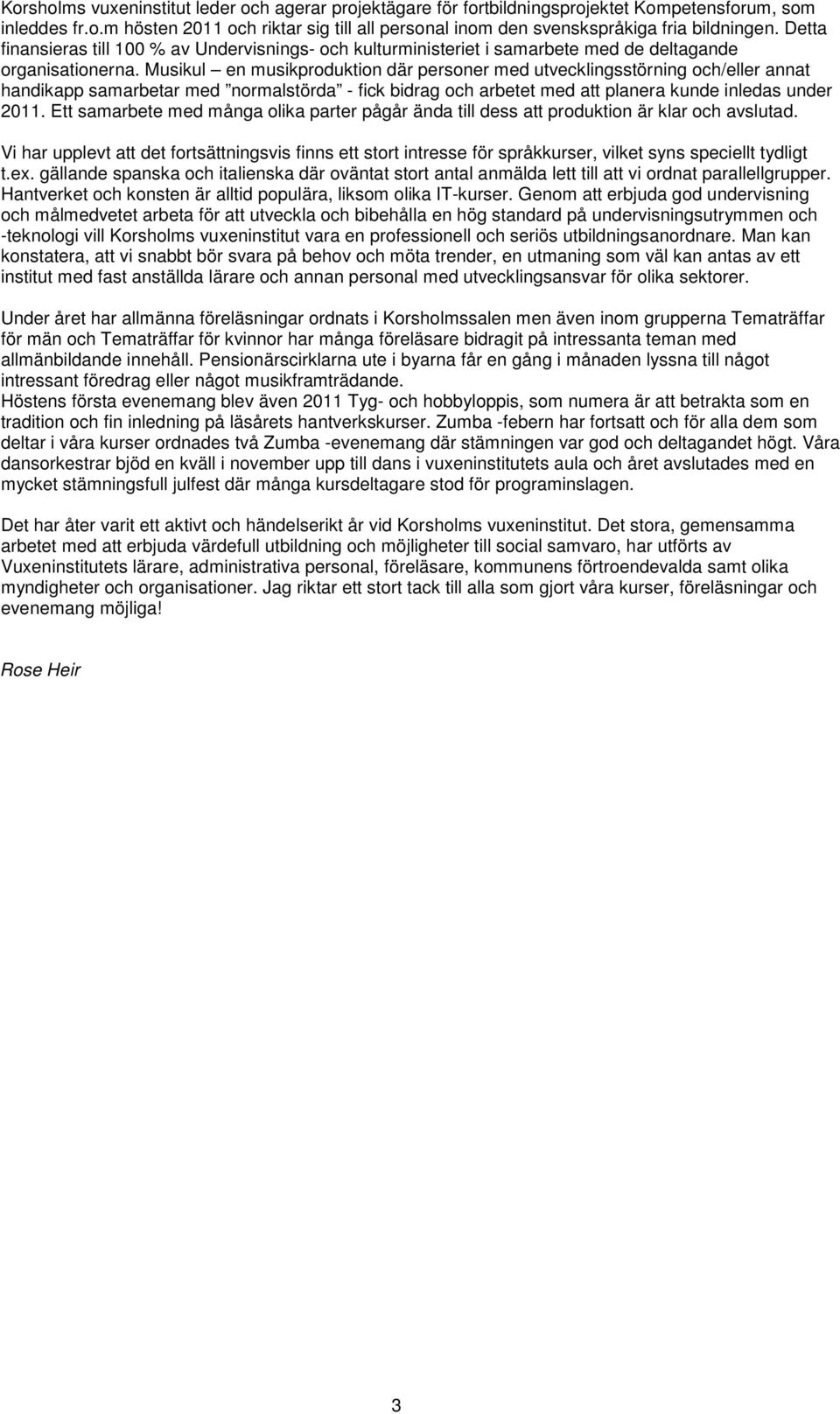 Musikul en musikproduktion där personer med utvecklingsstörning och/eller annat handikapp samarbetar med normalstörda - fick bidrag och arbetet med att planera kunde inledas under 2011.