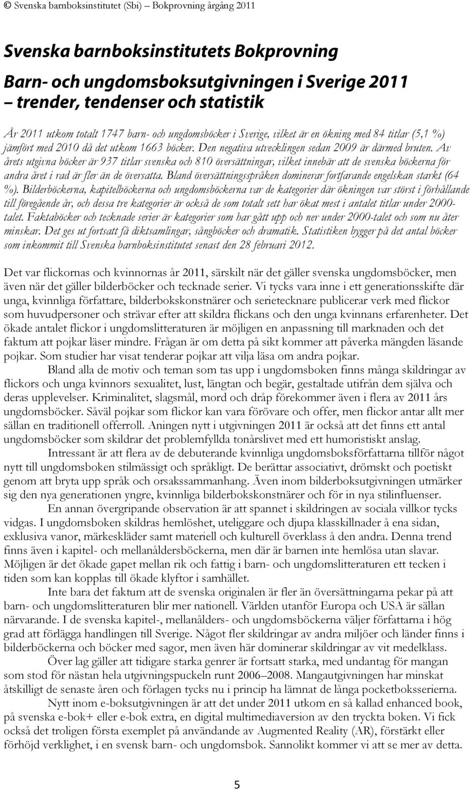 Av årets utgivna böcker är 937 titlar svenska och 810 översättningar, vilket innebär att de svenska böckerna för andra året i rad är fler än de översatta.