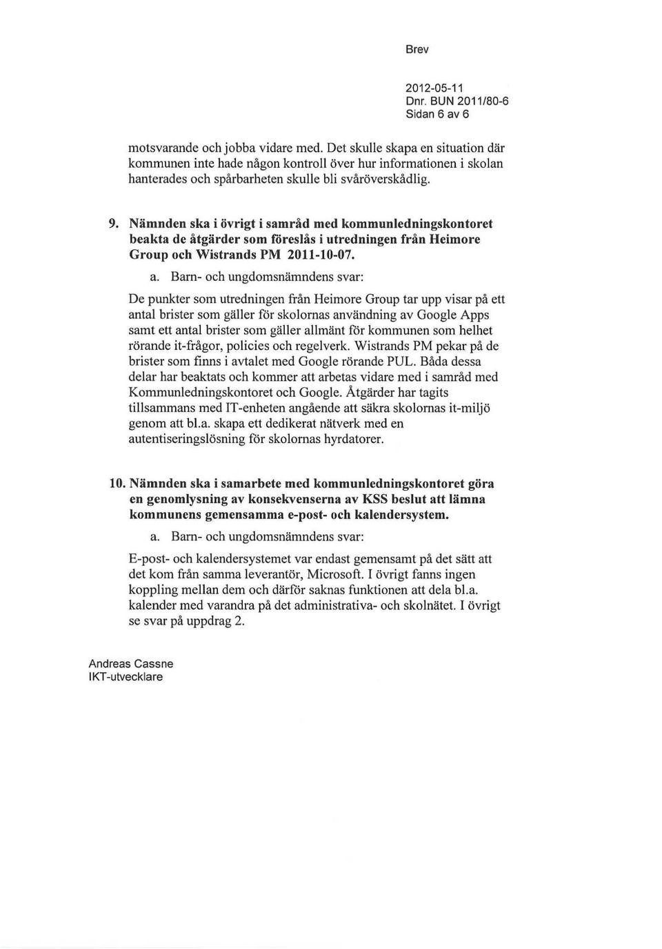 Nämnden ska i övrigt i samråd med kommunledningskontoret beakta de åtgärder som föreslås i utredningen från Heimore Group och Wistrands PM 2011-10-07.