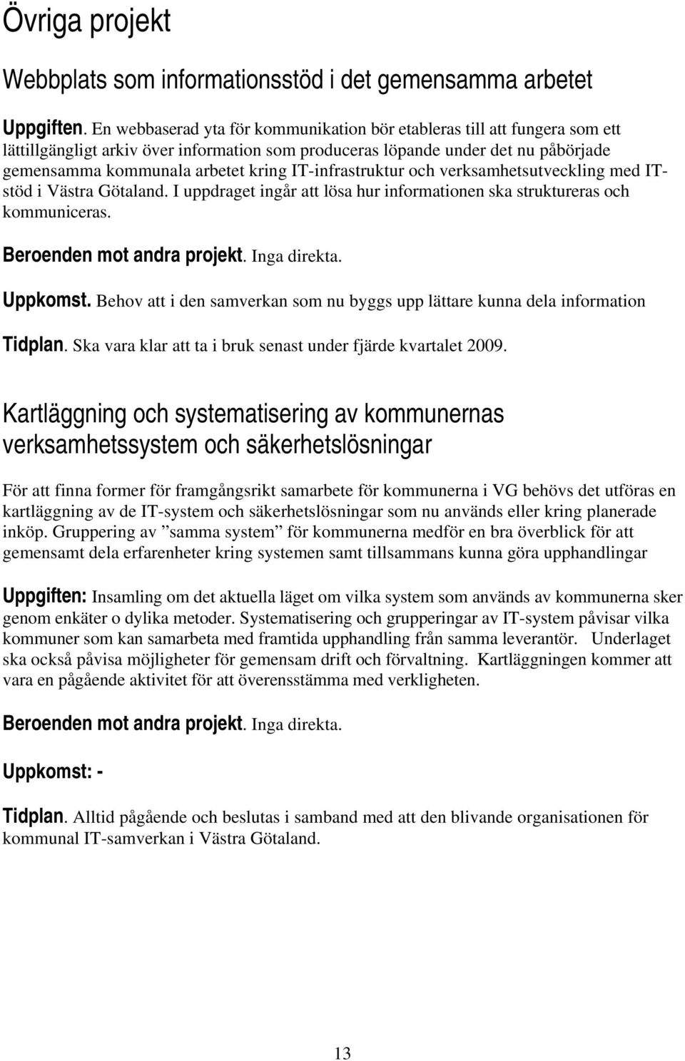 IT-infrastruktur och verksamhetsutveckling med ITstöd i Västra Götaland. I uppdraget ingår att lösa hur informationen ska struktureras och kommuniceras. Beroenden mot andra projekt. Inga direkta.