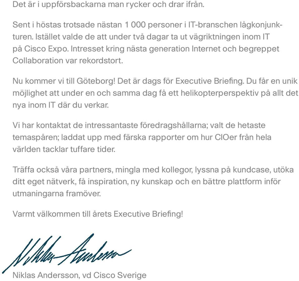 Det är dags för Executive Briefing. Du får en unik möjlighet att under en och samma dag få ett helikopterperspektiv på allt det nya inom IT där du verkar.