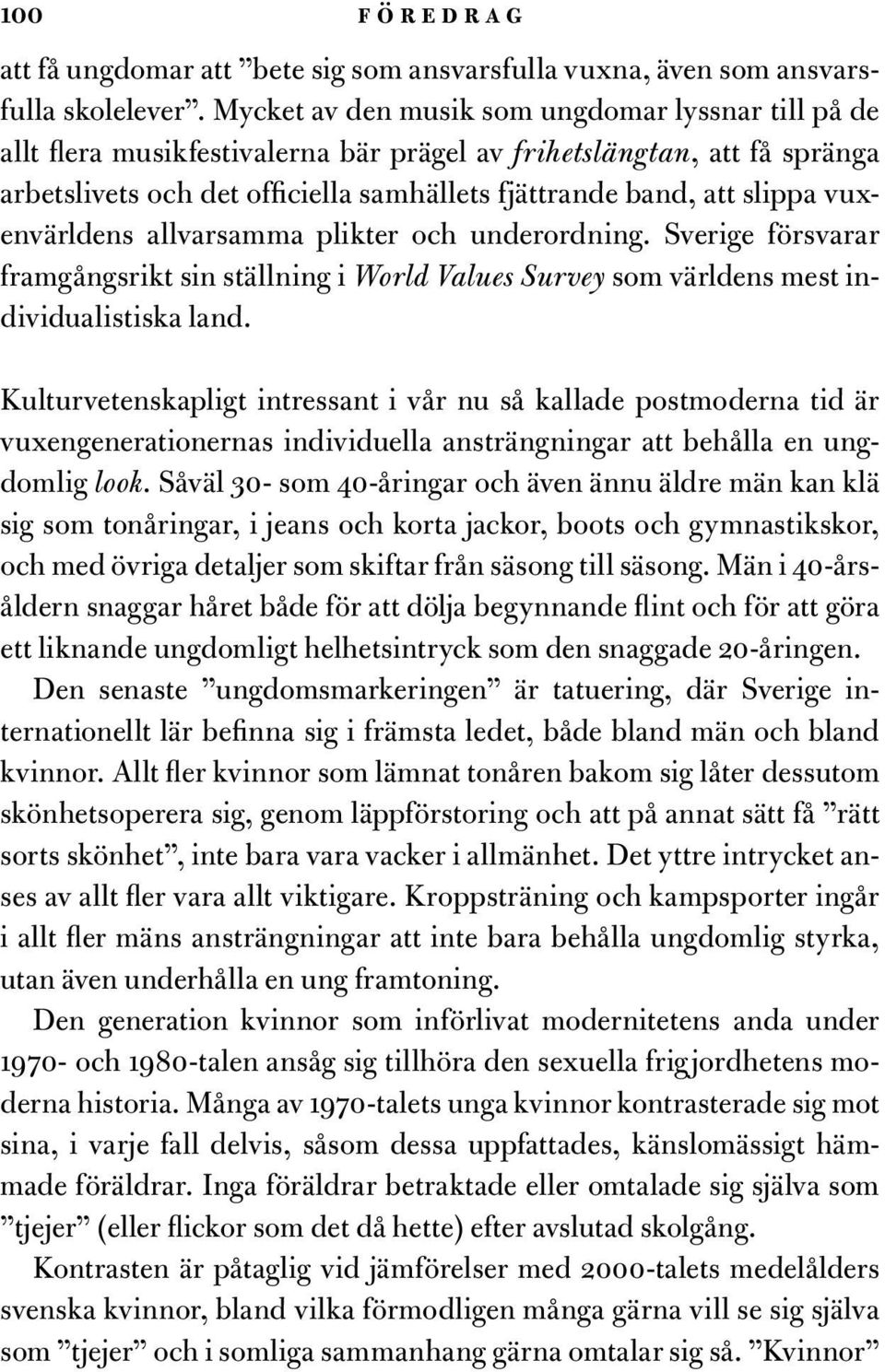 vuxenvärldens allvarsamma plikter och underordning. Sverige försvarar framgångsrikt sin ställning i World Values Survey som världens mest individualistiska land.