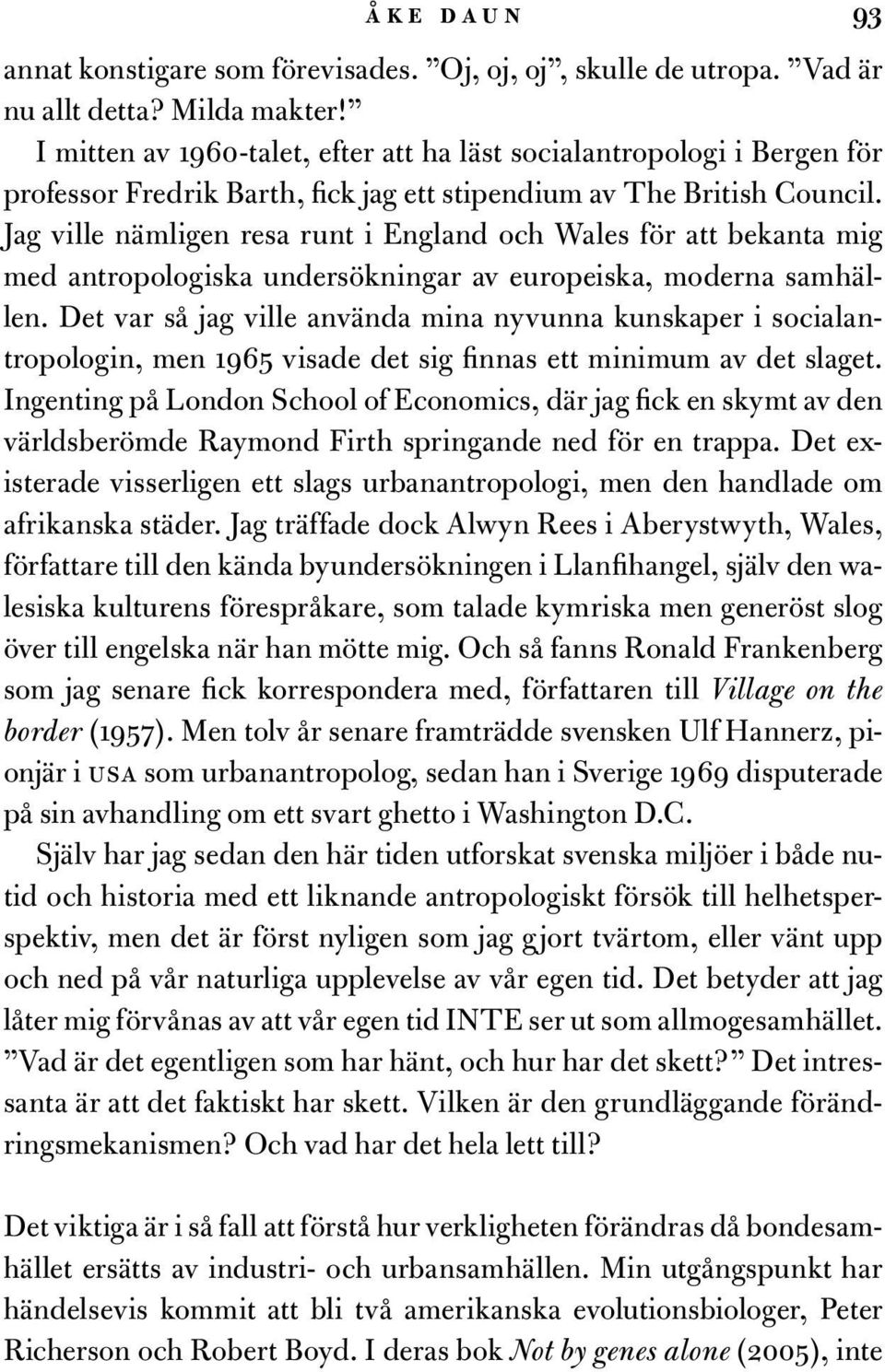 Jag ville nämligen resa runt i England och Wales för att bekanta mig med antropologiska undersökningar av europeiska, moderna samhällen.