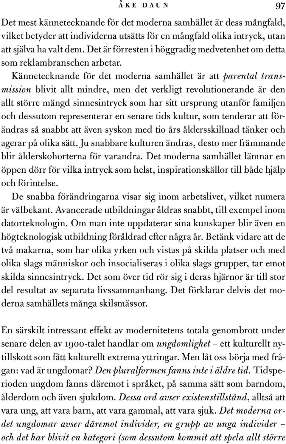 Kännetecknande för det moderna samhället är att parental transmission blivit allt mindre, men det verkligt revolutionerande är den allt större mängd sinnesintryck som har sitt ursprung utanför