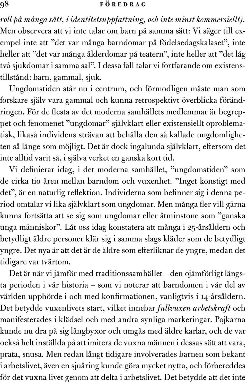 att det låg två sjukdomar i samma sal. I dessa fall talar vi fortfarande om existenstillstånd: barn, gammal, sjuk.