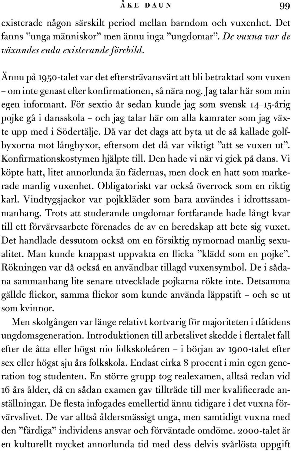 För sextio år sedan kunde jag som svensk 14 15-årig pojke gå i dansskola och jag talar här om alla kamrater som jag växte upp med i Södertälje.