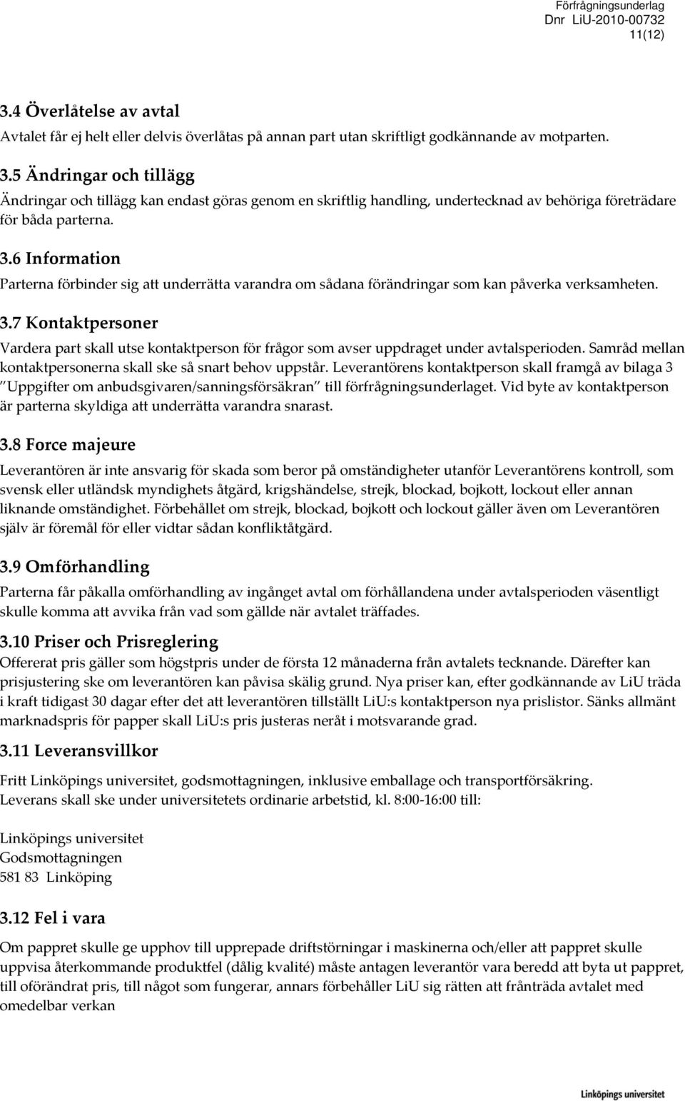 7 Kontaktpersoner Vardera part skall utse kontaktperson för frågor som avser uppdraget under avtalsperioden. Samråd mellan kontaktpersonerna skall ske så snart behov uppstår.