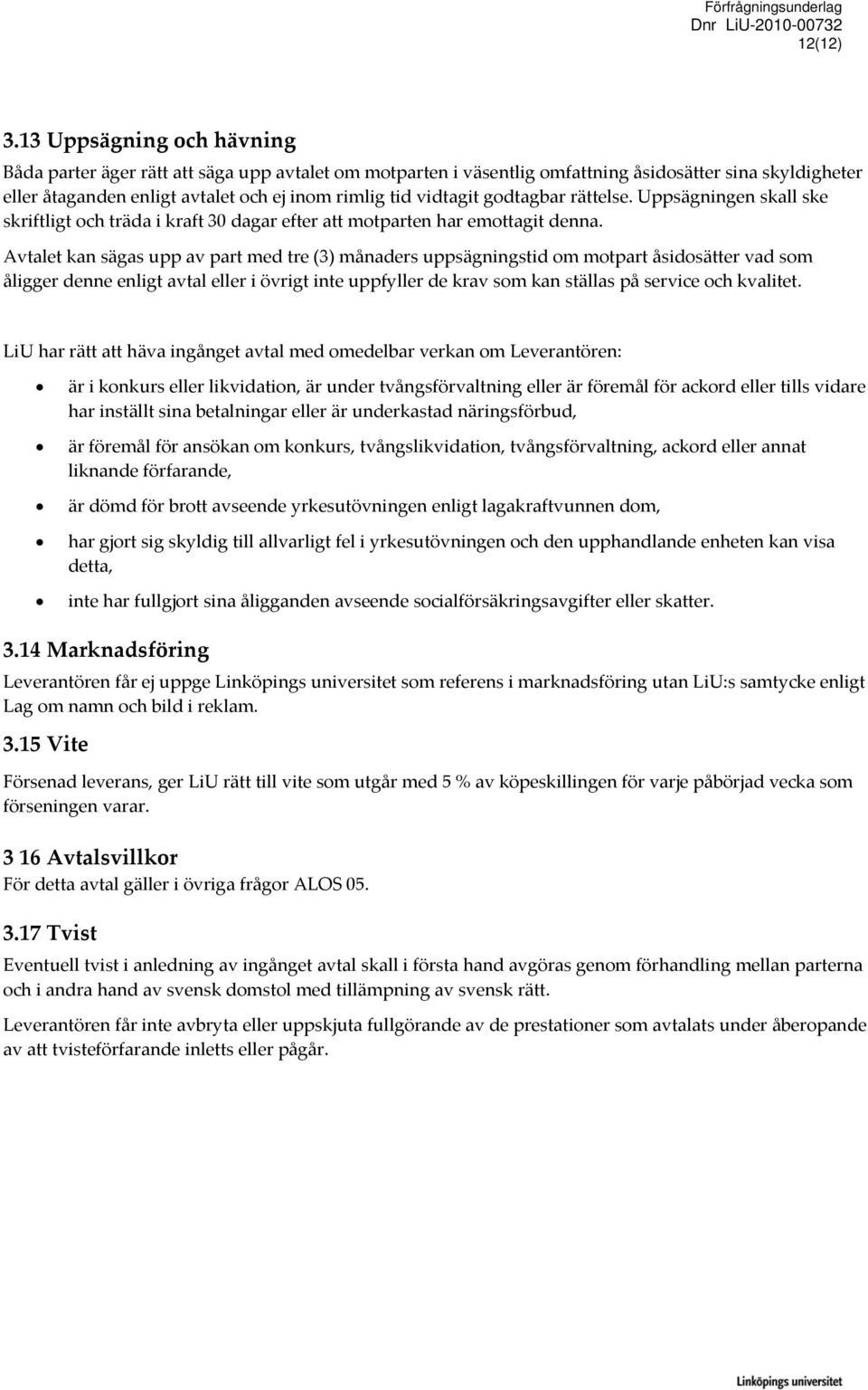 godtagbar rättelse. Uppsägningen skall ske skriftligt och träda i kraft 30 dagar efter att motparten har emottagit denna.