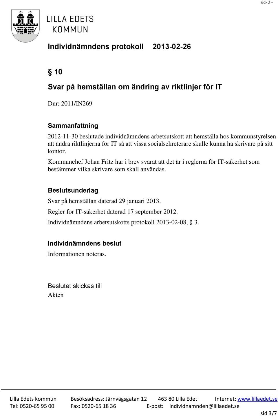 Kommunchef Johan Fritz har i brev svarat att det är i reglerna för IT-säkerhet som bestämmer vilka skrivare som skall användas.