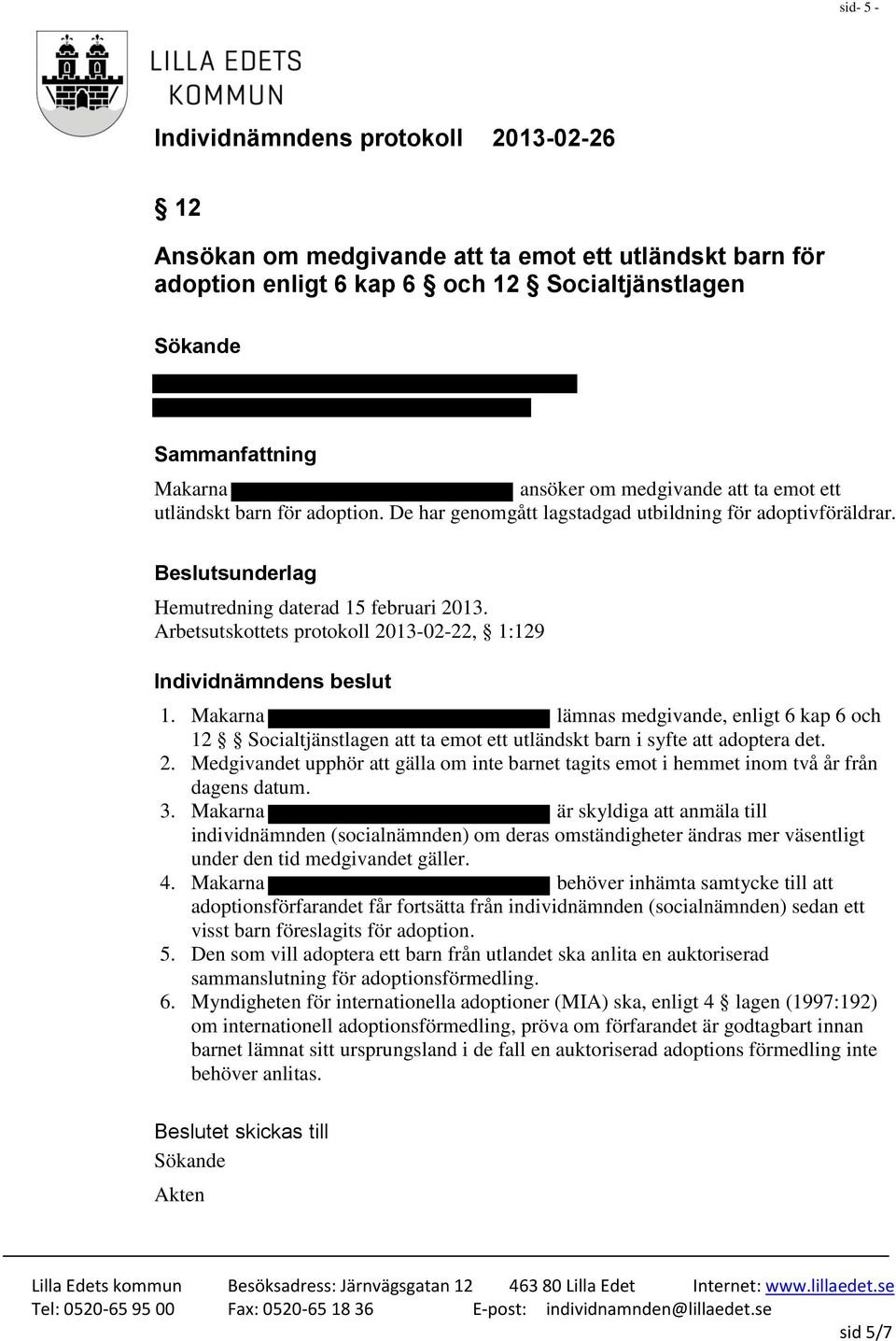 Makarna lämnas medgivande, enligt 6 kap 6 och 12 Socialtjänstlagen att ta emot ett utländskt barn i syfte att adoptera det. 2.