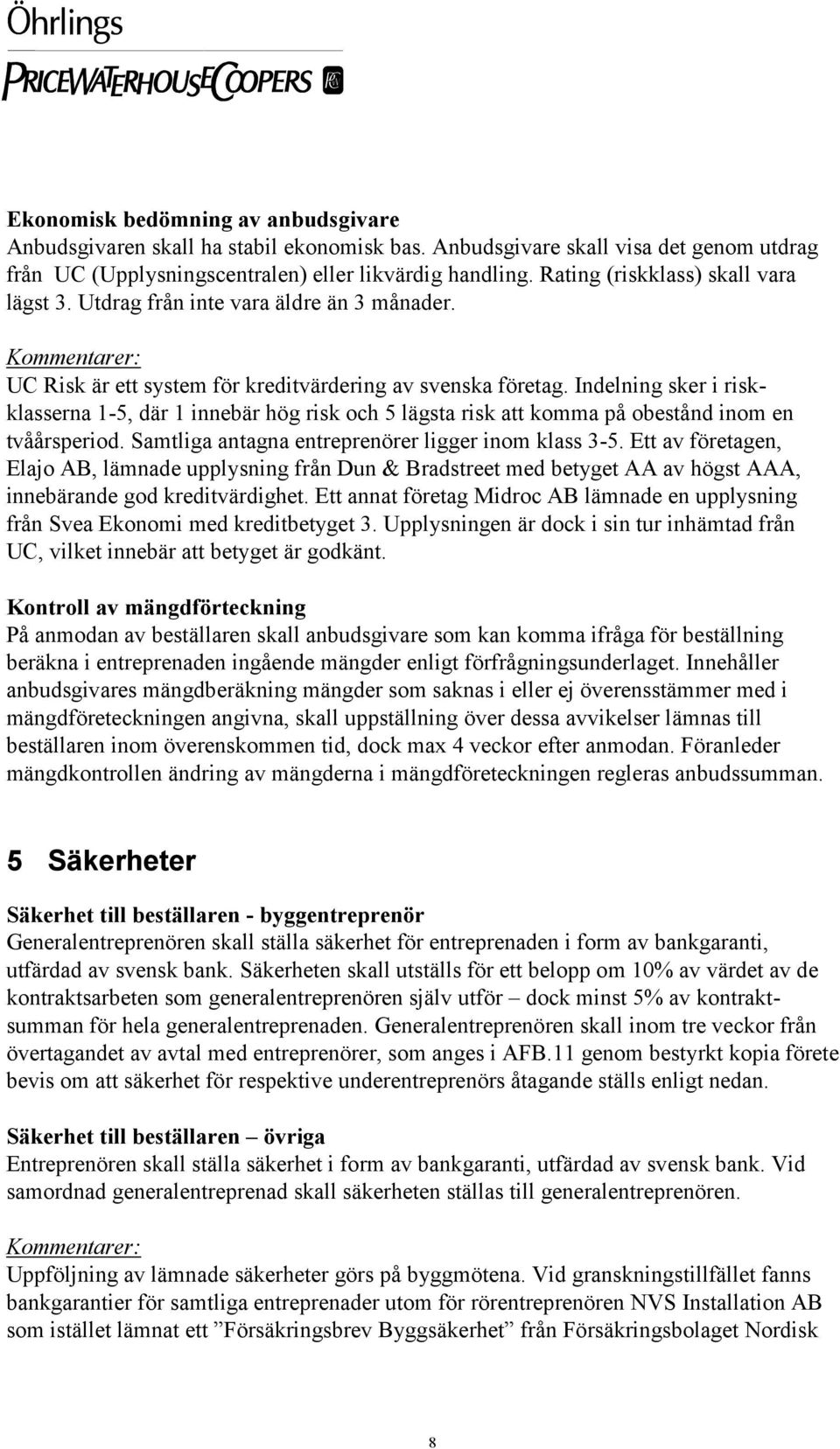 Indelning sker i riskklasserna 1-5, där 1 innebär hög risk och 5 lägsta risk att komma på obestånd inom en tvåårsperiod. Samtliga antagna entreprenörer ligger inom klass 3-5.