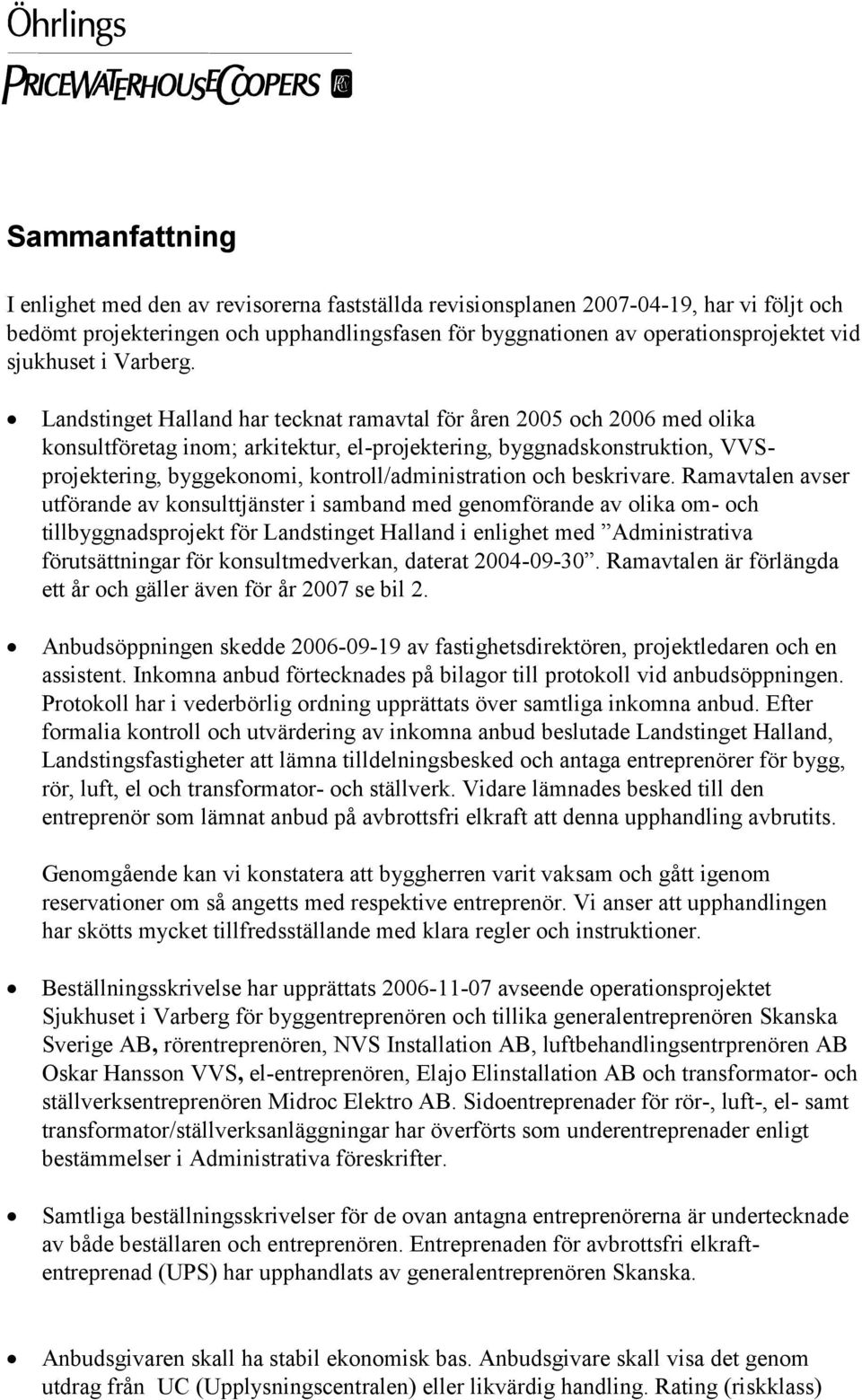 Landstinget Halland har tecknat ramavtal för åren 2005 och 2006 med olika konsultföretag inom; arkitektur, el-projektering, byggnadskonstruktion, VVSprojektering, byggekonomi, kontroll/administration