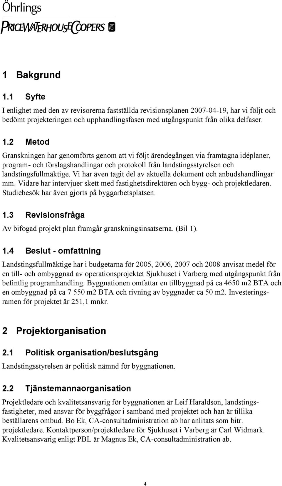 2 Metod Granskningen har genomförts genom att vi följt ärendegången via framtagna idéplaner, program- och förslagshandlingar och protokoll från landstingsstyrelsen och landstingsfullmäktige.