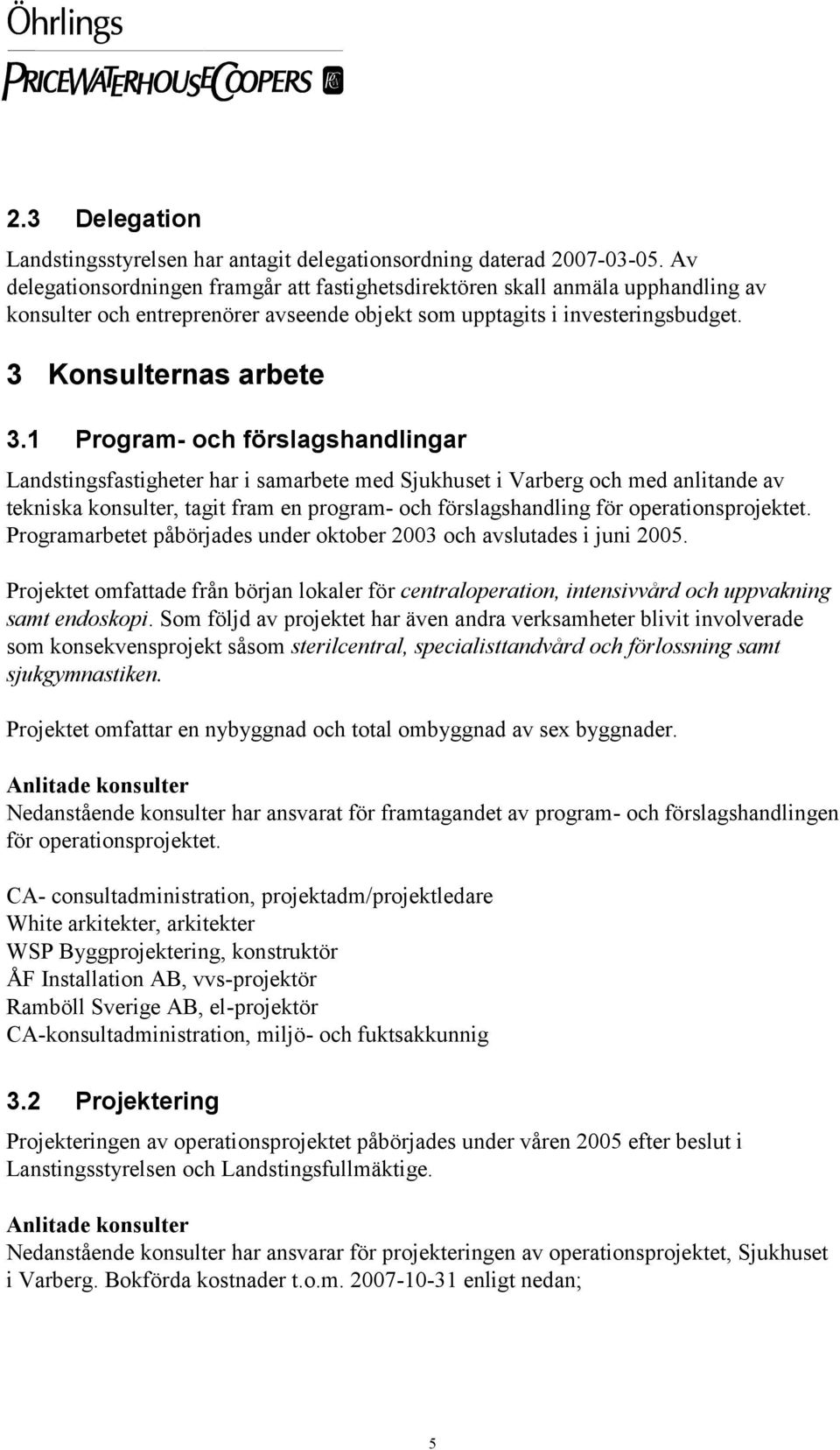 1 Program- och förslagshandlingar Landstingsfastigheter har i samarbete med Sjukhuset i Varberg och med anlitande av tekniska konsulter, tagit fram en program- och förslagshandling för