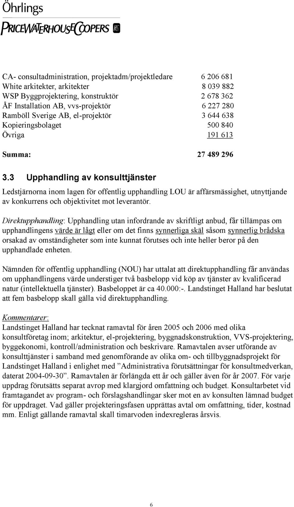 3 Upphandling av konsulttjänster Ledstjärnorna inom lagen för offentlig upphandling LOU är affärsmässighet, utnyttjande av konkurrens och objektivitet mot leverantör.