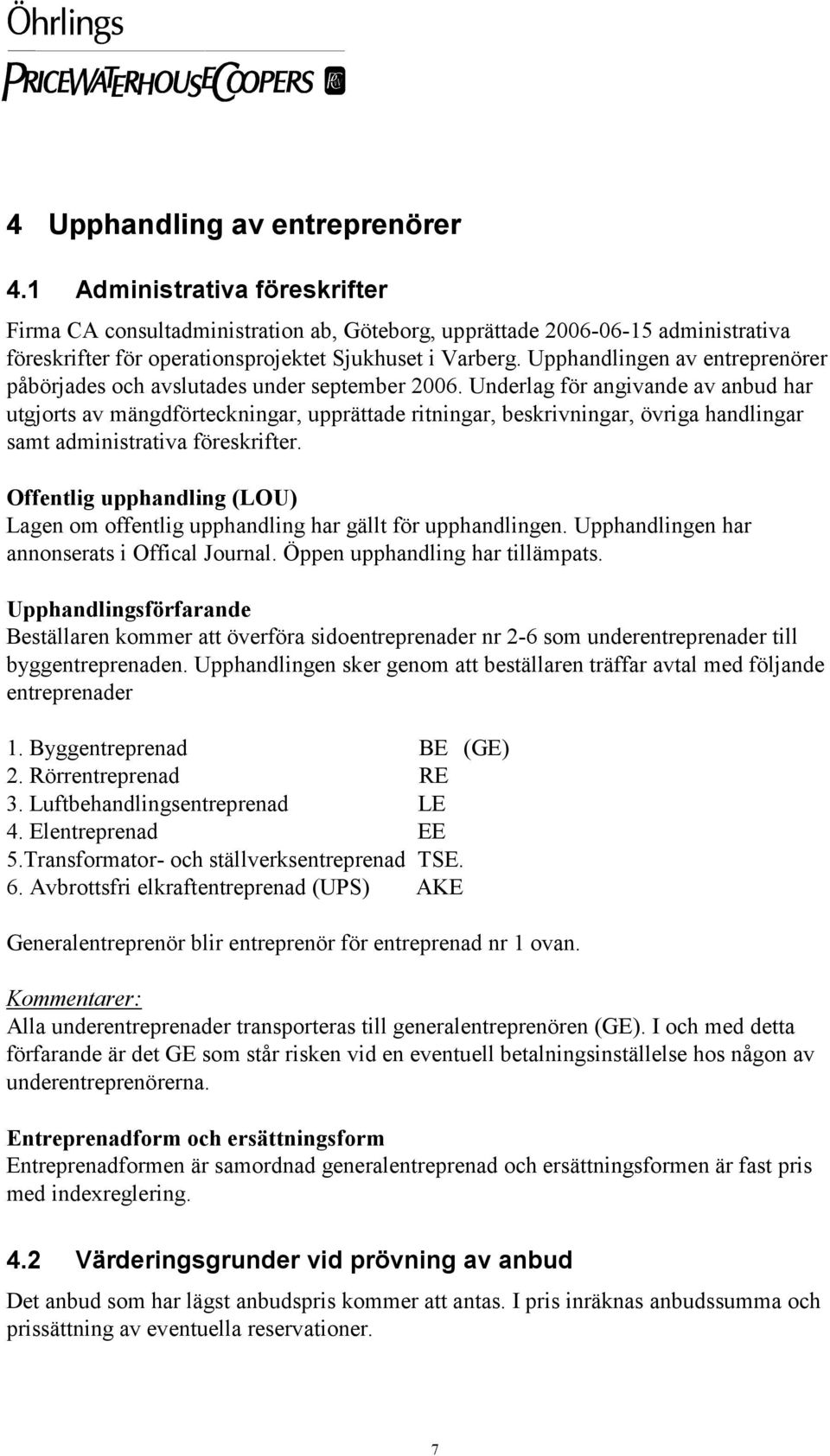 Upphandlingen av entreprenörer påbörjades och avslutades under september 2006.