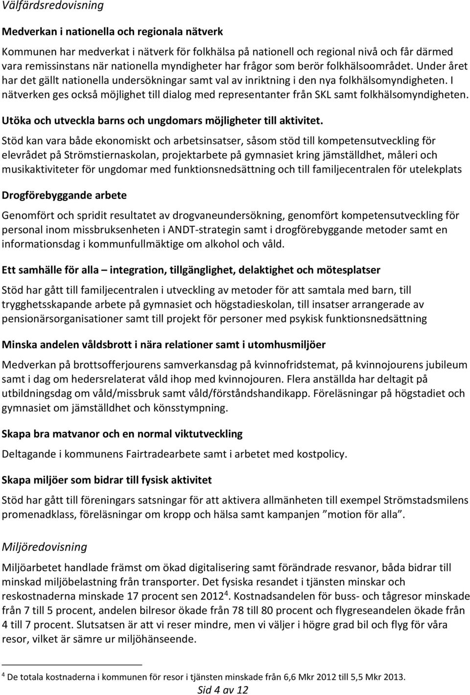 I nätverken ges också möjlighet till dialog med representanter från SKL samt folkhälsomyndigheten. Utöka och utveckla barns och ungdomars möjligheter till aktivitet.