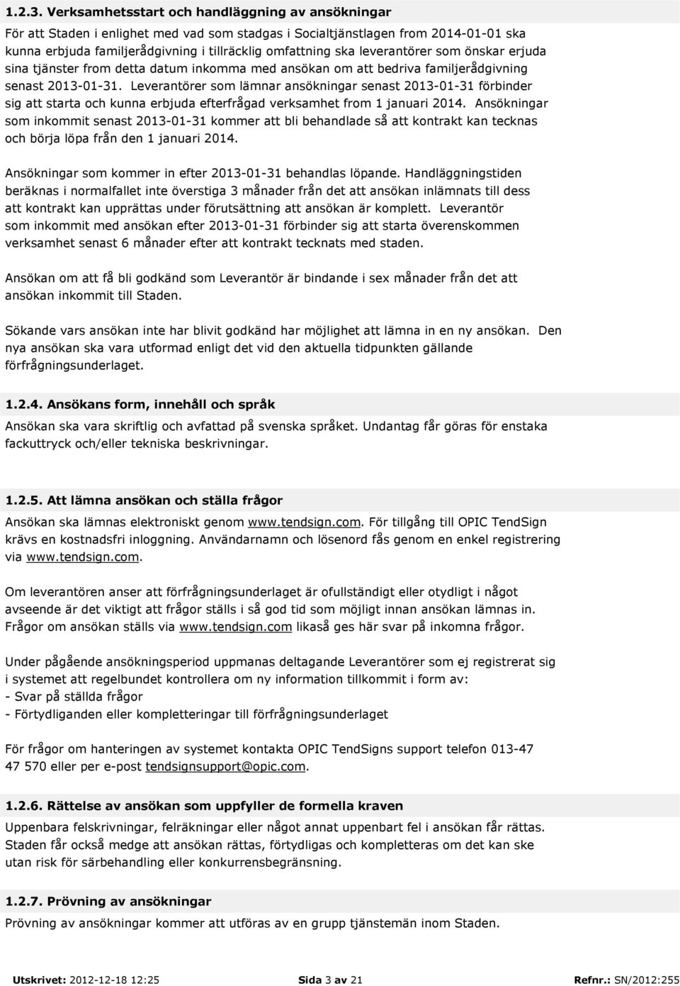 leverantörer som önskar erjuda sina tjänster from detta datum inkomma med ansökan om att bedriva familjerådgivning senast 2013-01-31.