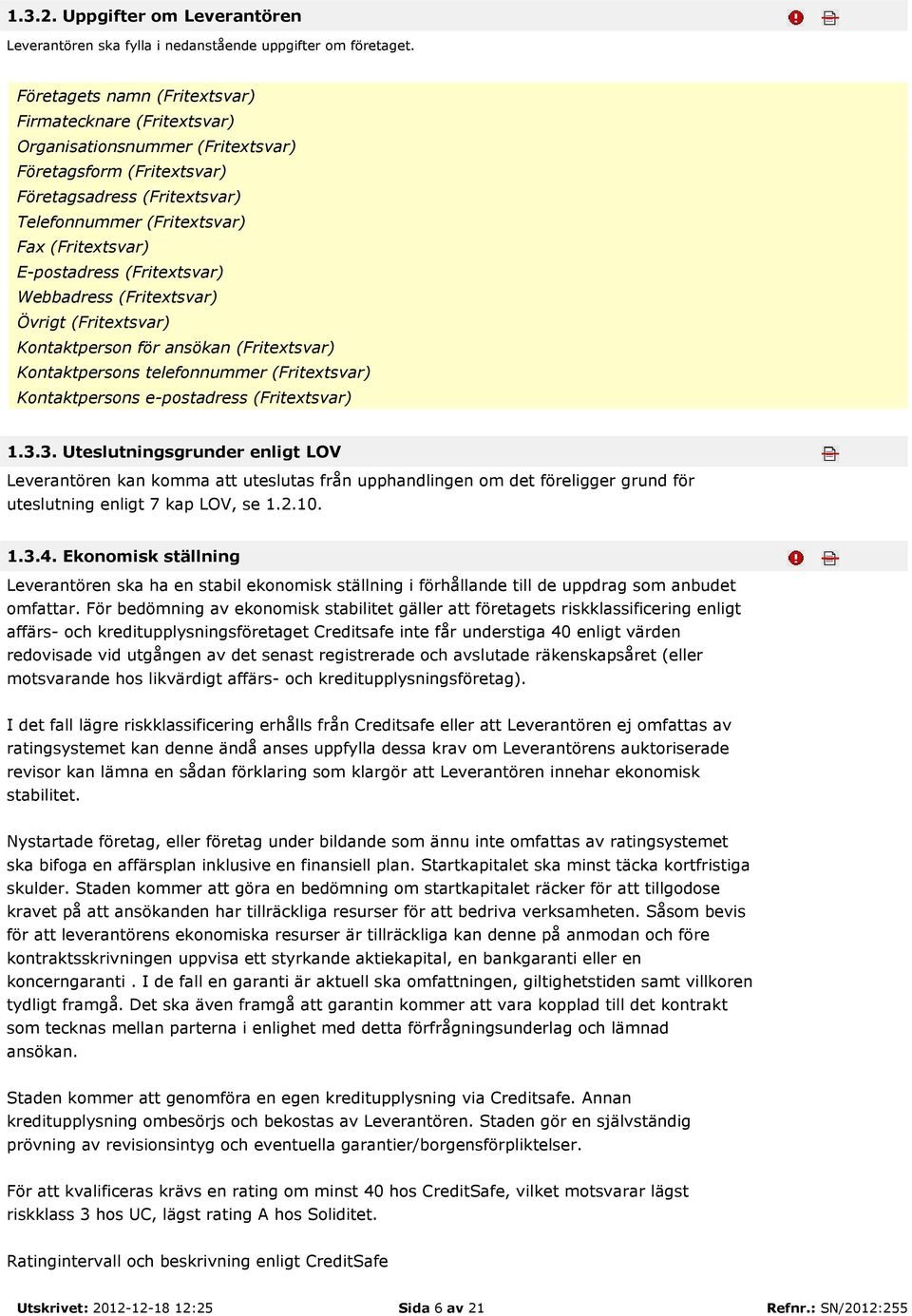 E-postadress (Fritextsvar) Webbadress (Fritextsvar) Övrigt (Fritextsvar) Kontaktperson för ansökan (Fritextsvar) Kontaktpersons telefonnummer (Fritextsvar) Kontaktpersons e-postadress (Fritextsvar) 1.