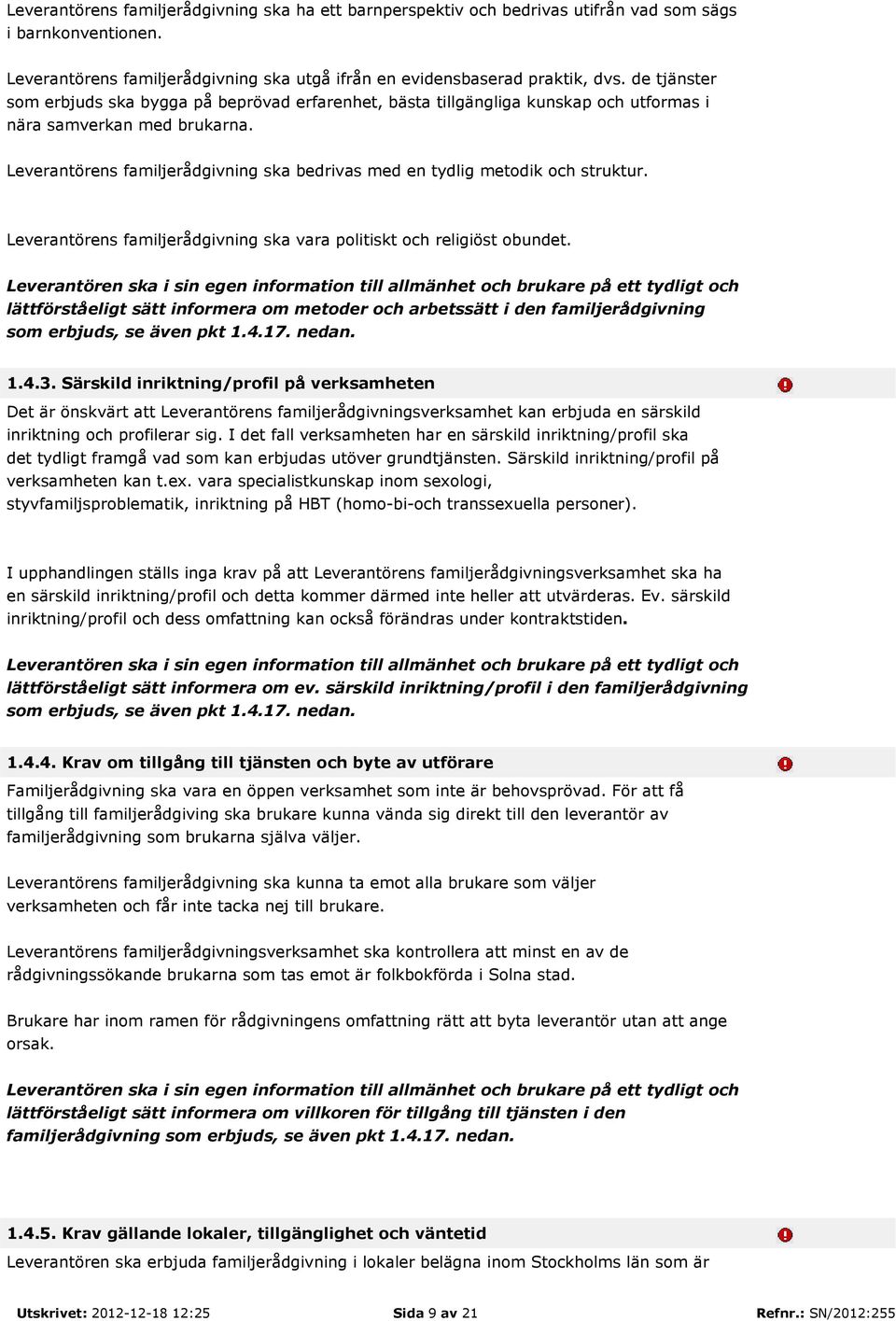 Leverantörens familjerådgivning ska bedrivas med en tydlig metodik och struktur. Leverantörens familjerådgivning ska vara politiskt och religiöst obundet.