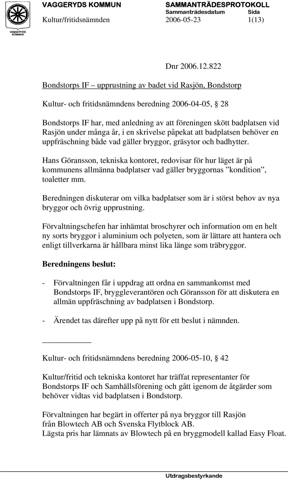 många år, i en skrivelse påpekat att badplatsen behöver en uppfräschning både vad gäller bryggor, gräsytor och badhytter.