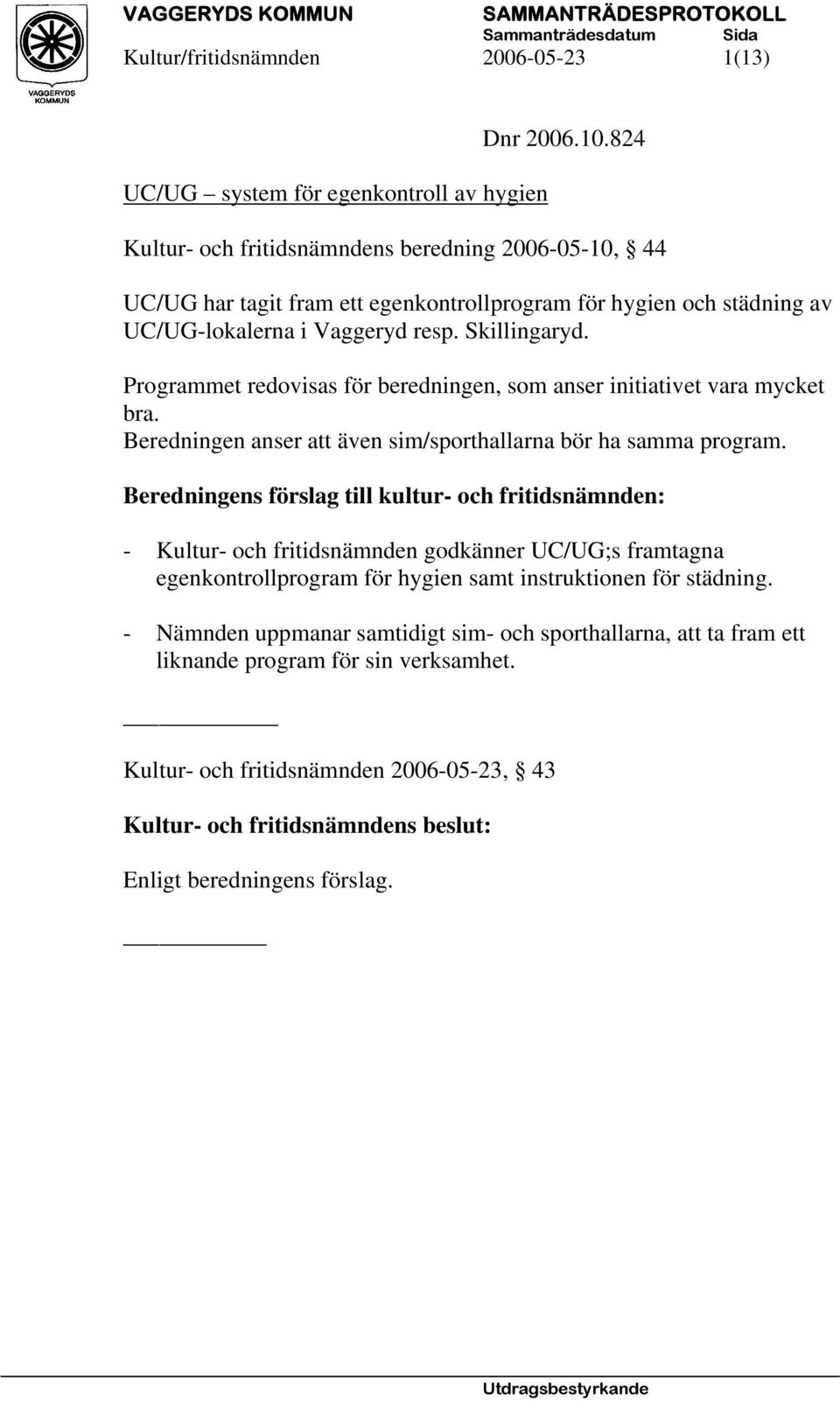 Programmet redovisas för beredningen, som anser initiativet vara mycket bra. Beredningen anser att även sim/sporthallarna bör ha samma program.