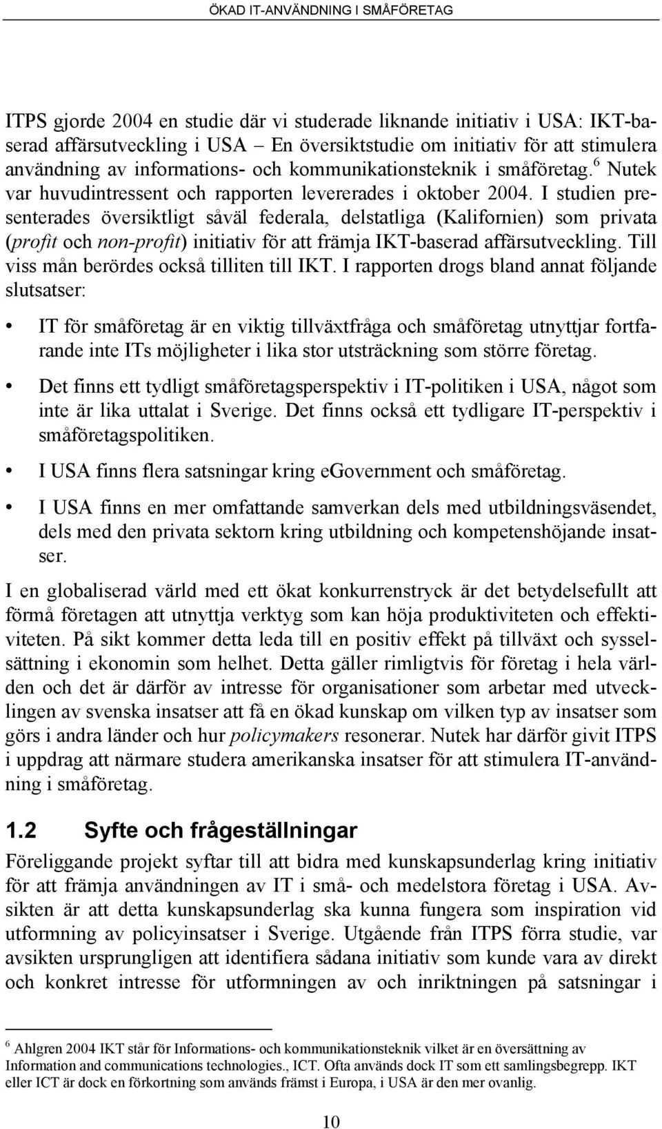 I studien presenterades översiktligt såväl federala, delstatliga (Kalifornien) som privata (profit och non-profit) initiativ för att främja IKT-baserad affärsutveckling.