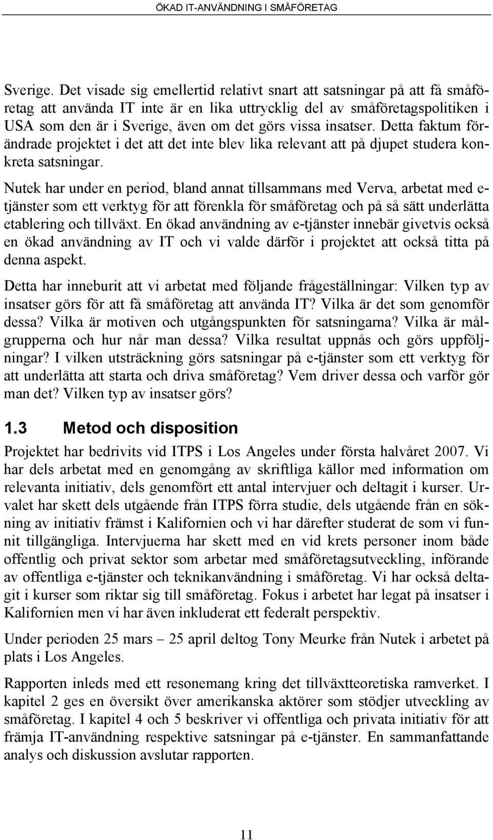 insatser. Detta faktum förändrade projektet i det att det inte blev lika relevant att på djupet studera konkreta satsningar.