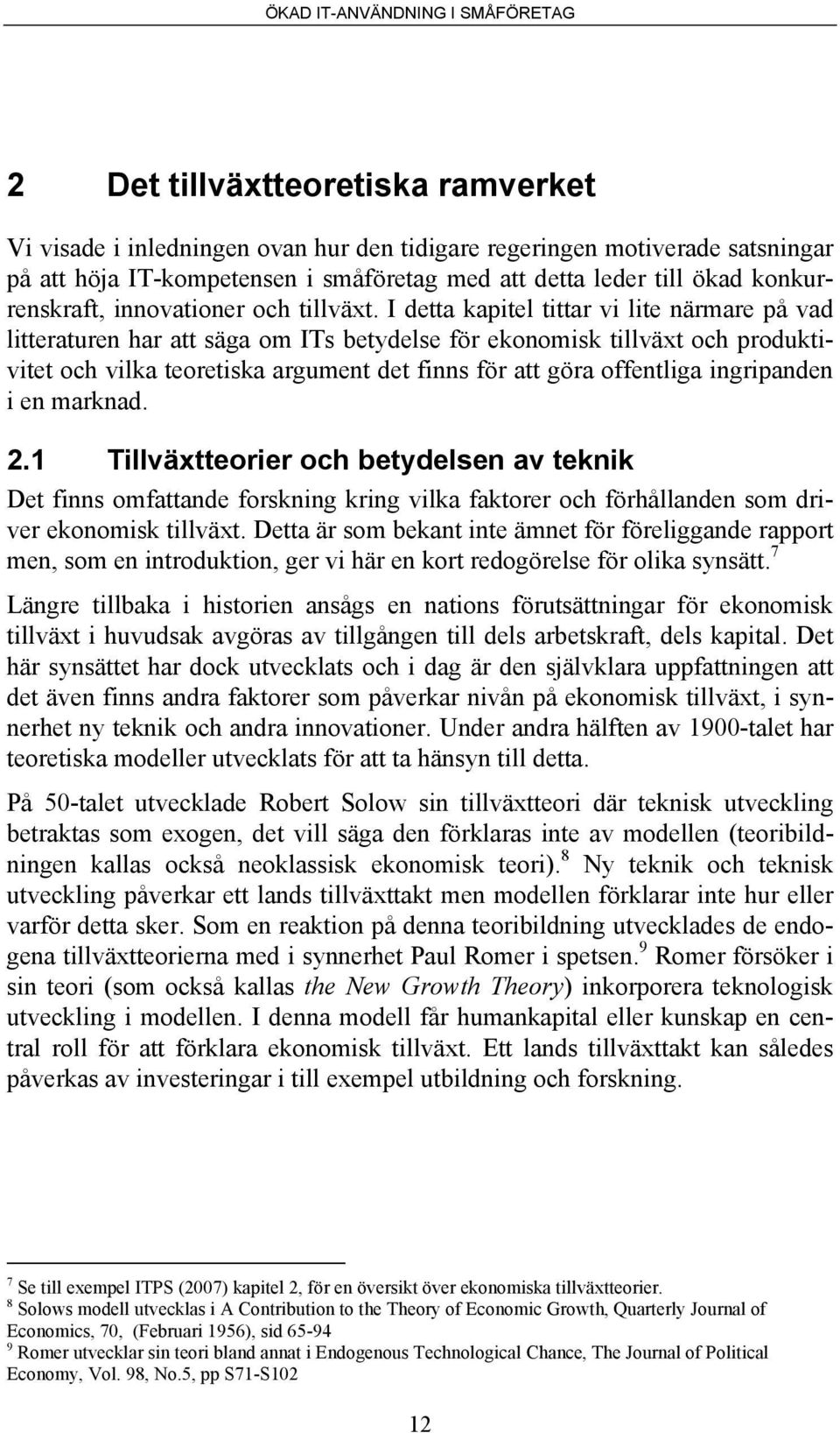 I detta kapitel tittar vi lite närmare på vad litteraturen har att säga om ITs betydelse för ekonomisk tillväxt och produktivitet och vilka teoretiska argument det finns för att göra offentliga