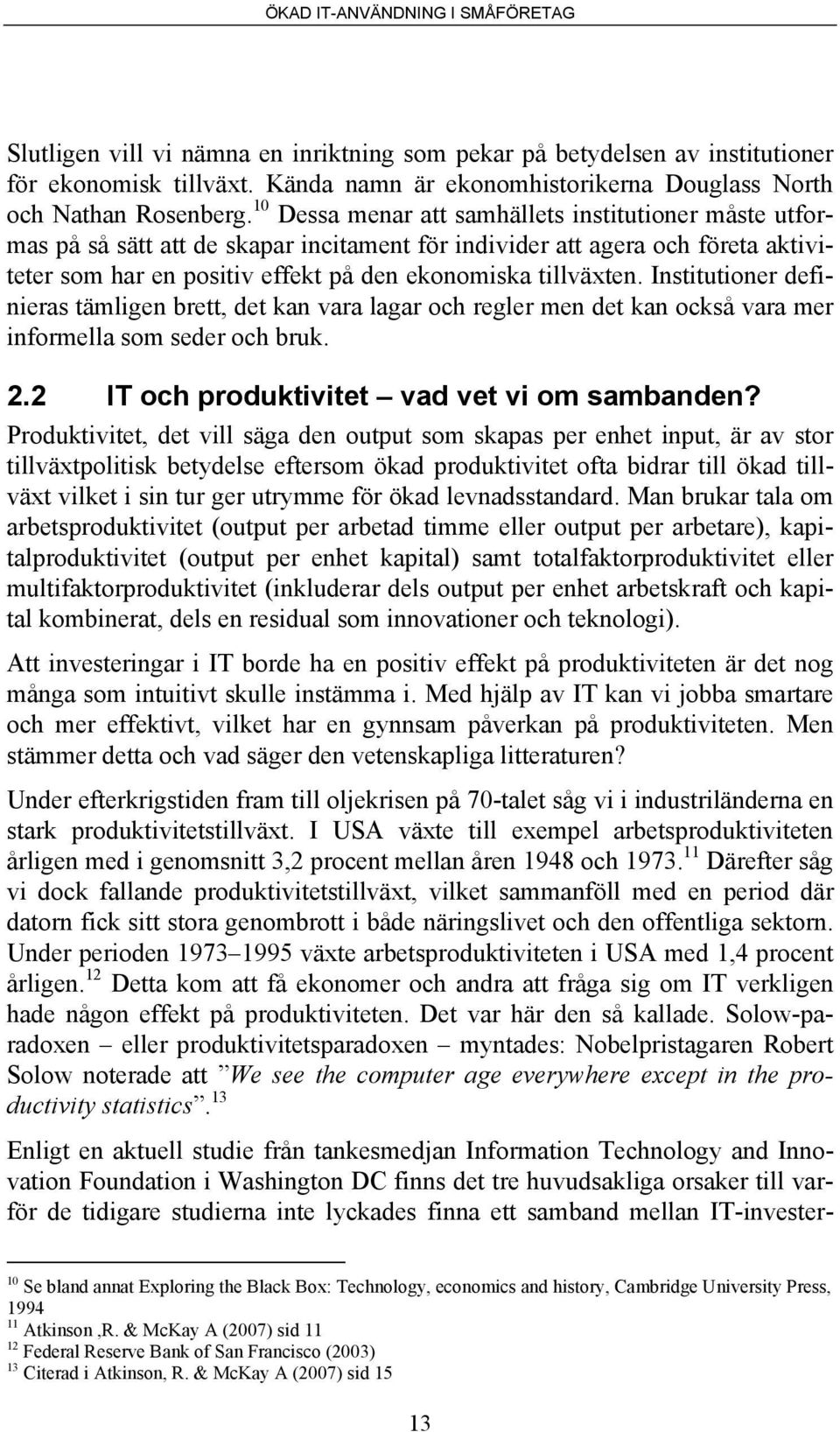 Institutioner definieras tämligen brett, det kan vara lagar och regler men det kan också vara mer informella som seder och bruk. 2.2 IT och produktivitet vad vet vi om sambanden?