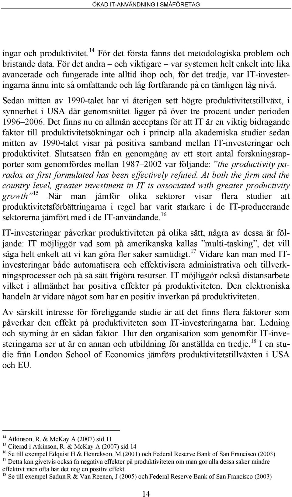 tämligen låg nivå. Sedan mitten av 1990-talet har vi återigen sett högre produktivitetstillväxt, i synnerhet i USA där genomsnittet ligger på över tre procent under perioden 1996 2006.