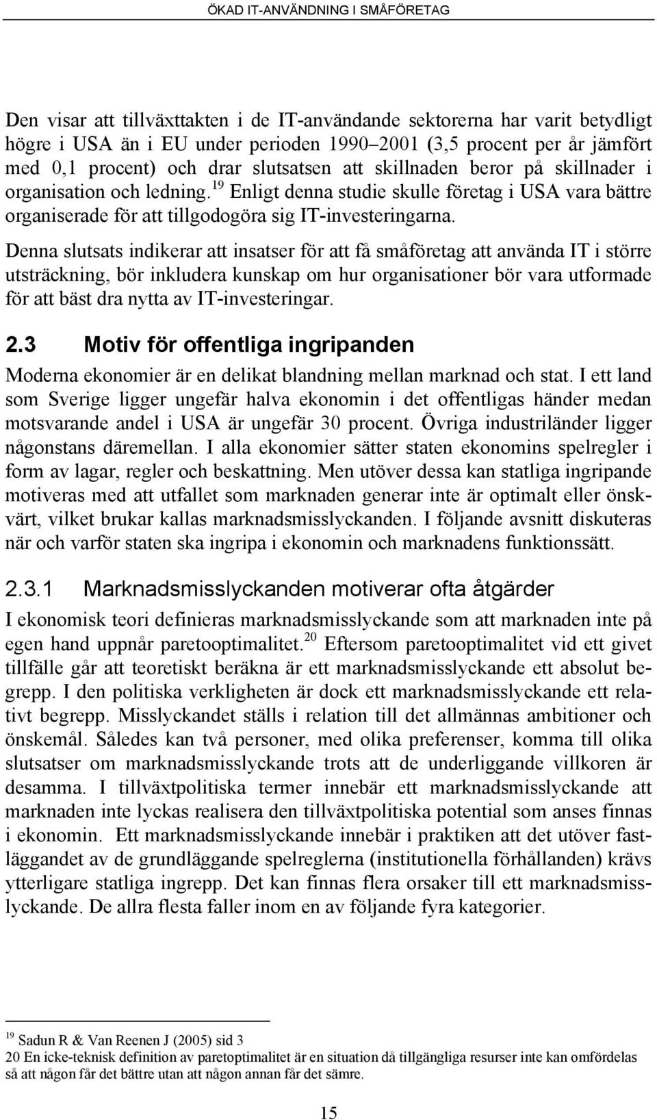 Denna slutsats indikerar att insatser för att få småföretag att använda IT i större utsträckning, bör inkludera kunskap om hur organisationer bör vara utformade för att bäst dra nytta av