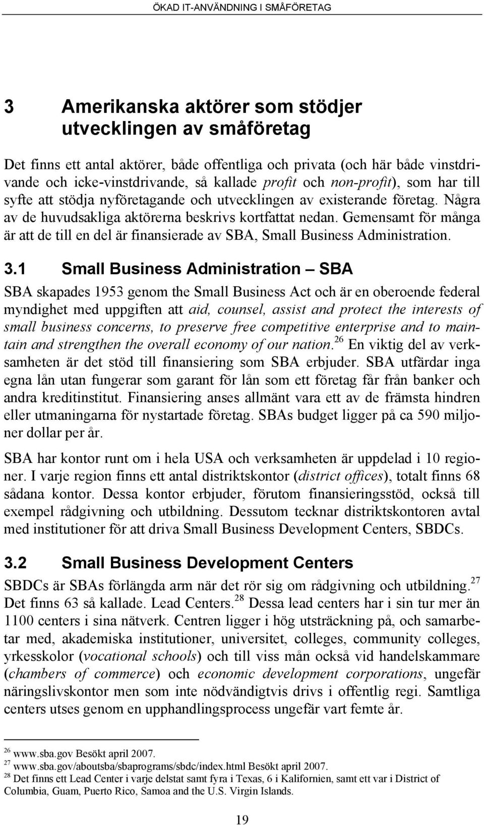 Gemensamt för många är att de till en del är finansierade av SBA, Small Business Administration. 3.