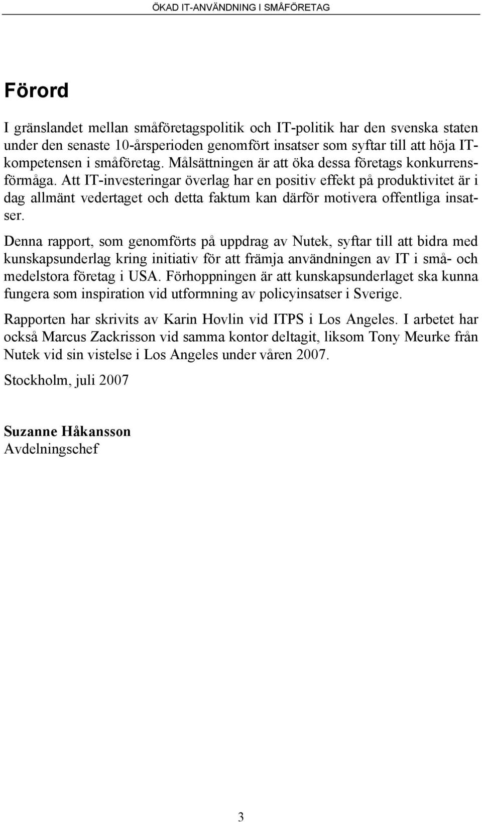 Att IT-investeringar överlag har en positiv effekt på produktivitet är i dag allmänt vedertaget och detta faktum kan därför motivera offentliga insatser.