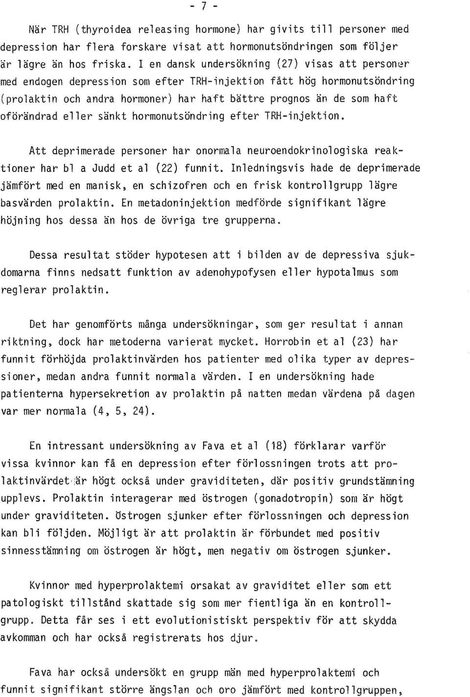 eller sankt hormonutsondring efter TRH-inektion. Att deprimerade personer har onormala neuroendokrinologiska reaktioner har bl a Judd et al (22) funnit.